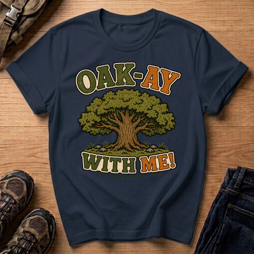 Oak-Ay With Me T-Shirt