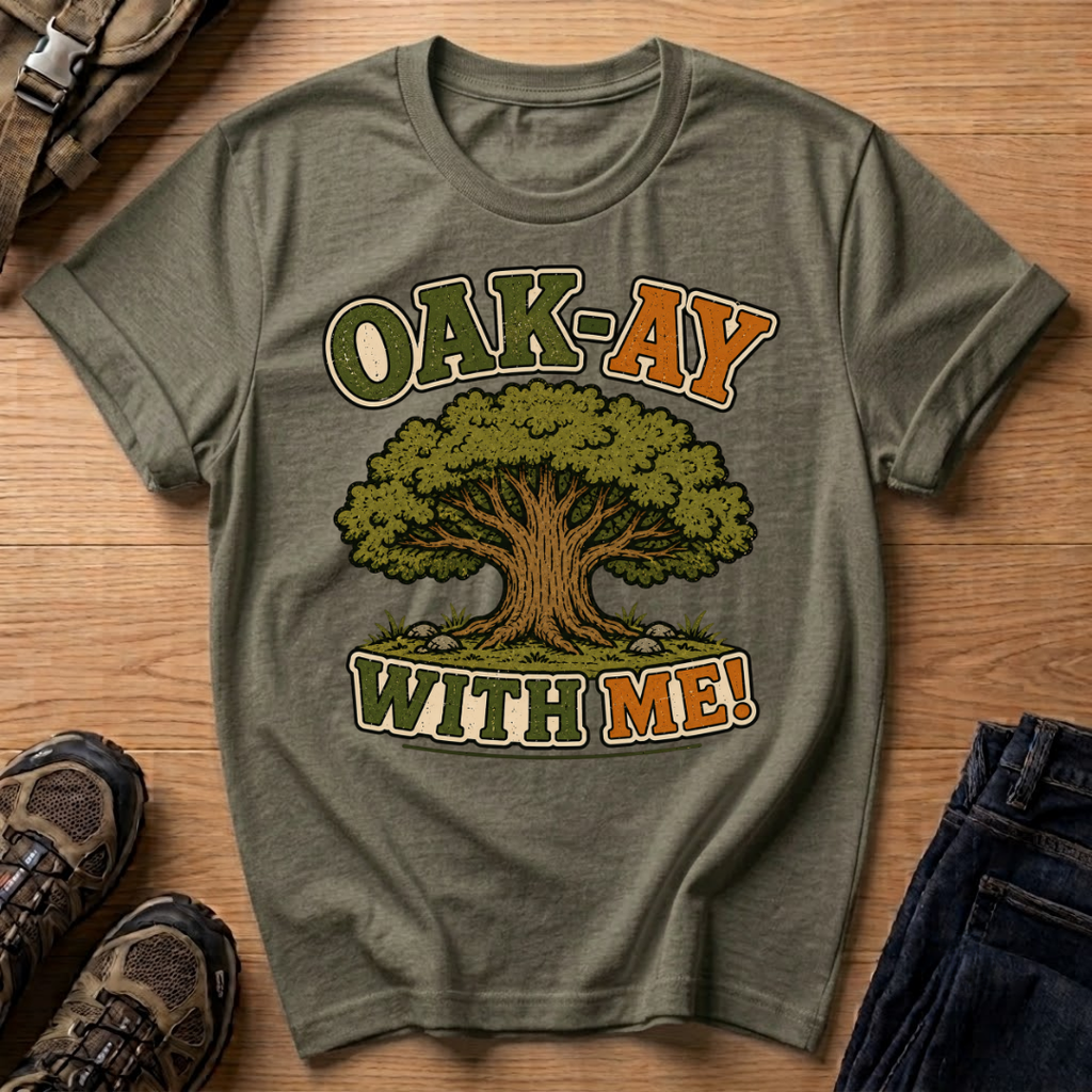 Oak-Ay With Me T-Shirt