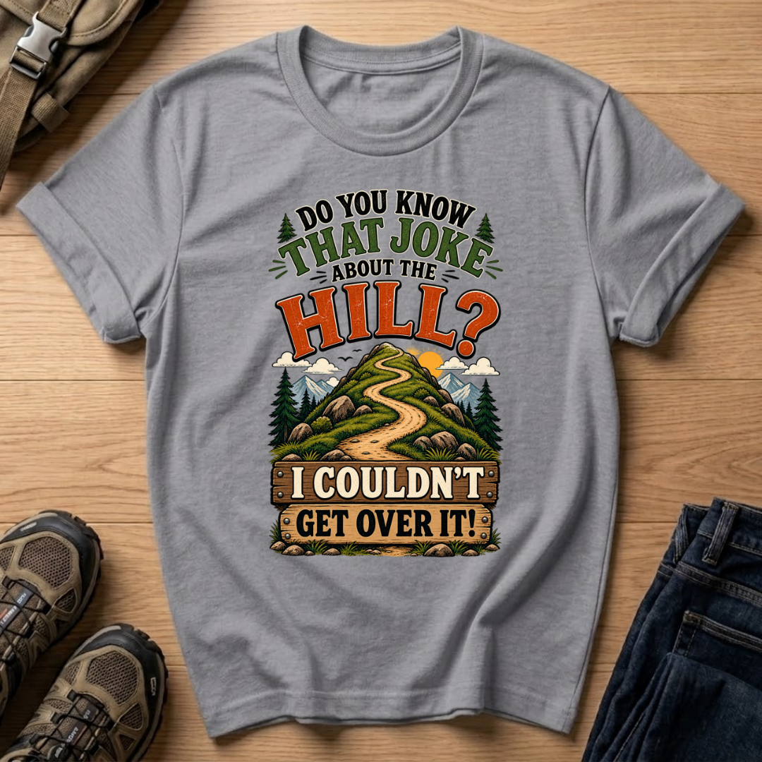 Do You Know That Joke About the Hill? T-Shirt