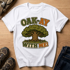 Oak-Ay With Me T-Shirt