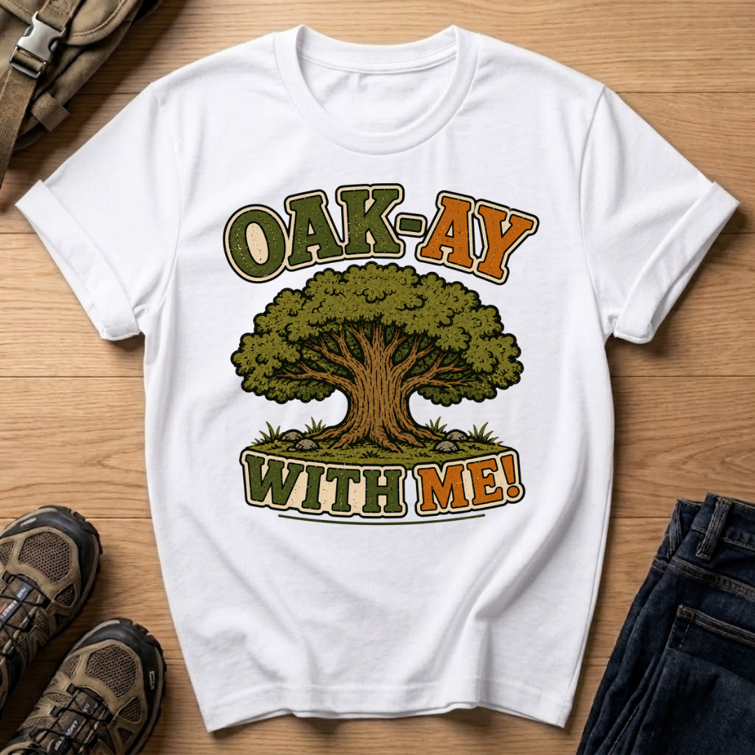 Oak-Ay With Me T-Shirt
